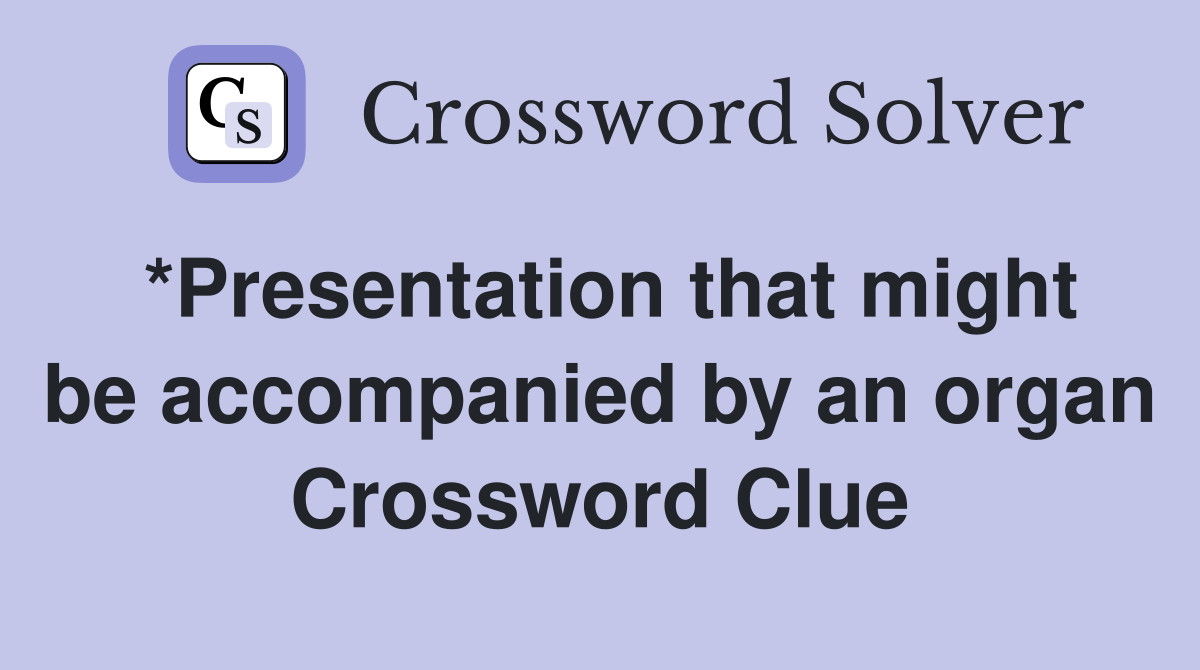 *Presentation that might be accompanied by an organ Crossword Clue