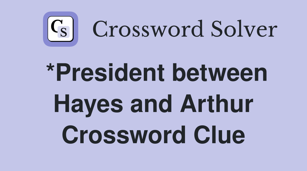 *President between Hayes and Arthur Crossword Clue