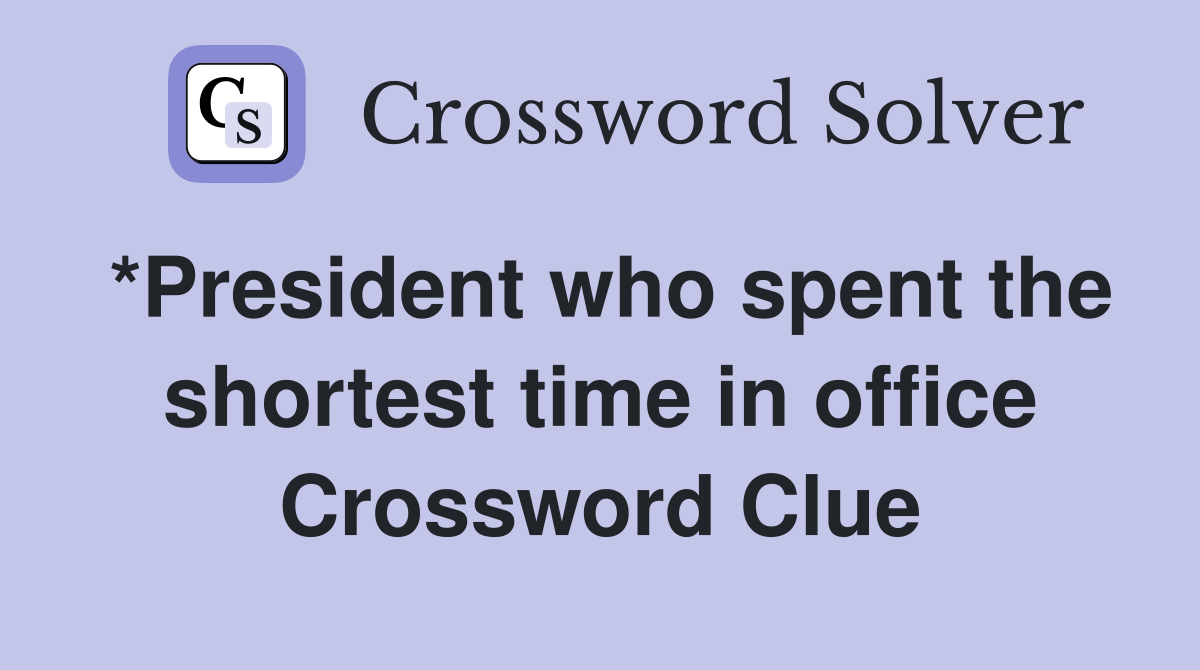 *President who spent the shortest time in office Crossword Clue