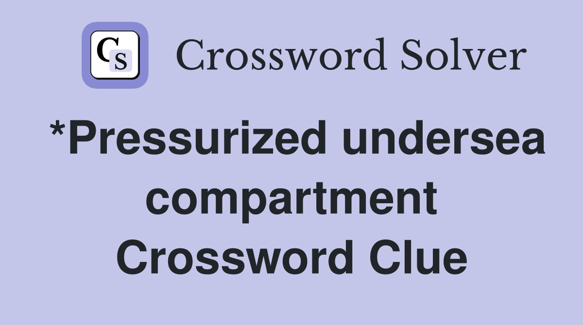 *Pressurized undersea compartment Crossword Clue
