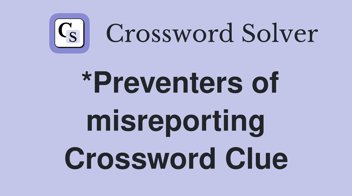 *Preventers of misreporting Crossword Clue