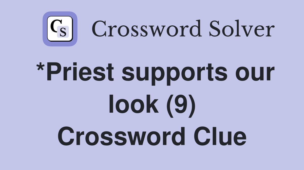 *Priest supports our look (9) Crossword Clue