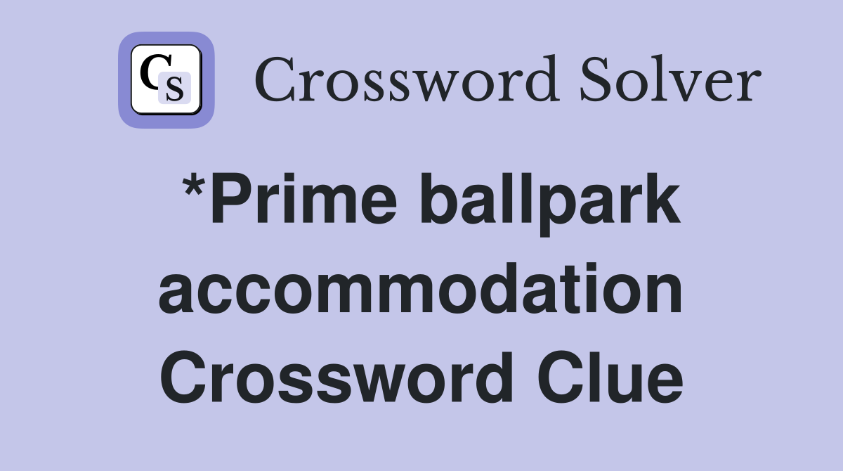 *Prime ballpark accommodation Crossword Clue