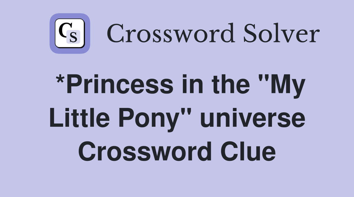 *Princess in the "My Little Pony" universe Crossword Clue