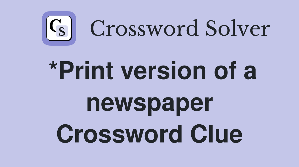 *Print version of a newspaper Crossword Clue