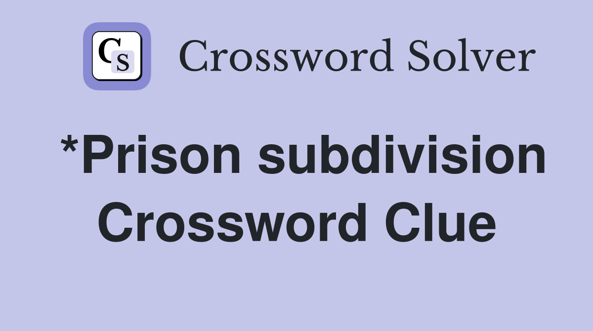 *Prison subdivision Crossword Clue