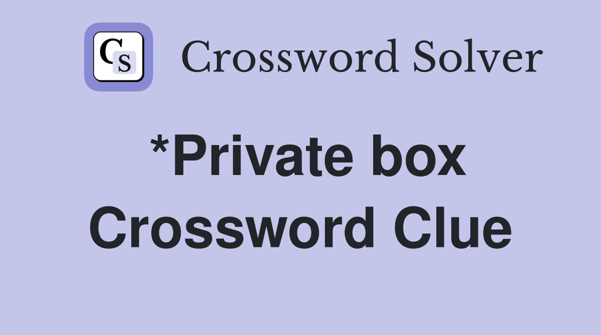 *Private box Crossword Clue