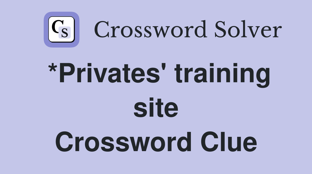*Privates' training site Crossword Clue