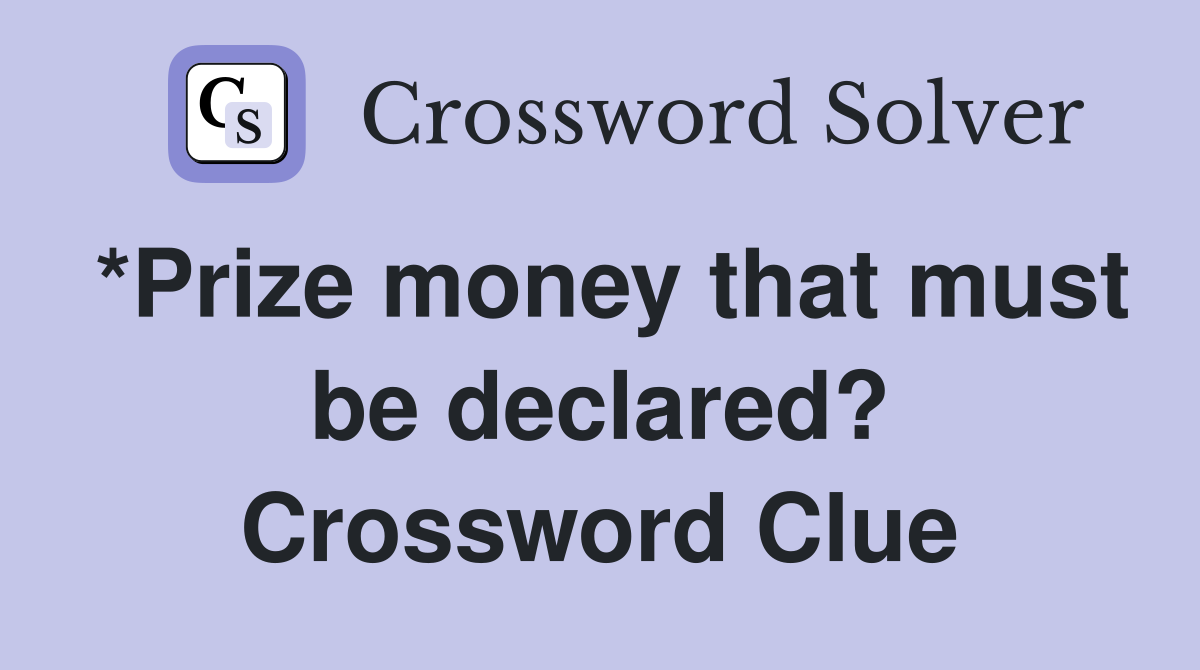 *Prize money that must be declared? Crossword Clue