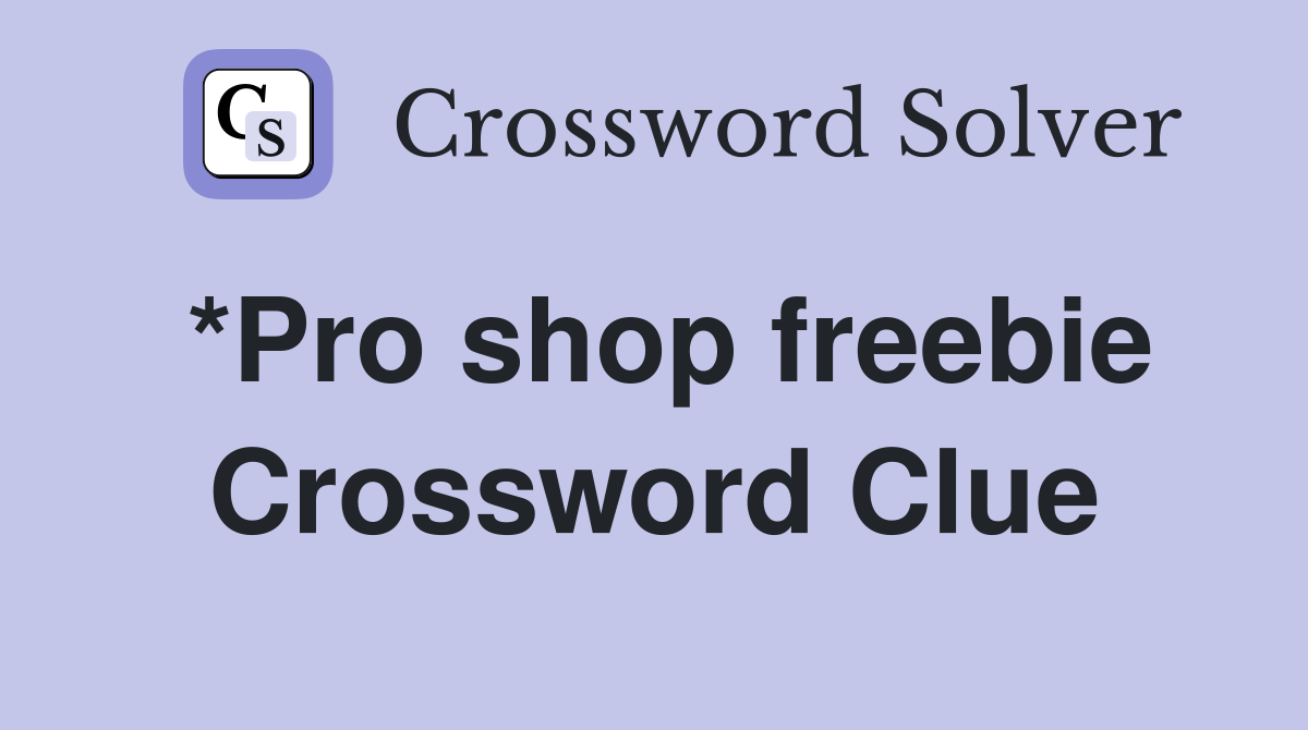 *Pro shop freebie Crossword Clue