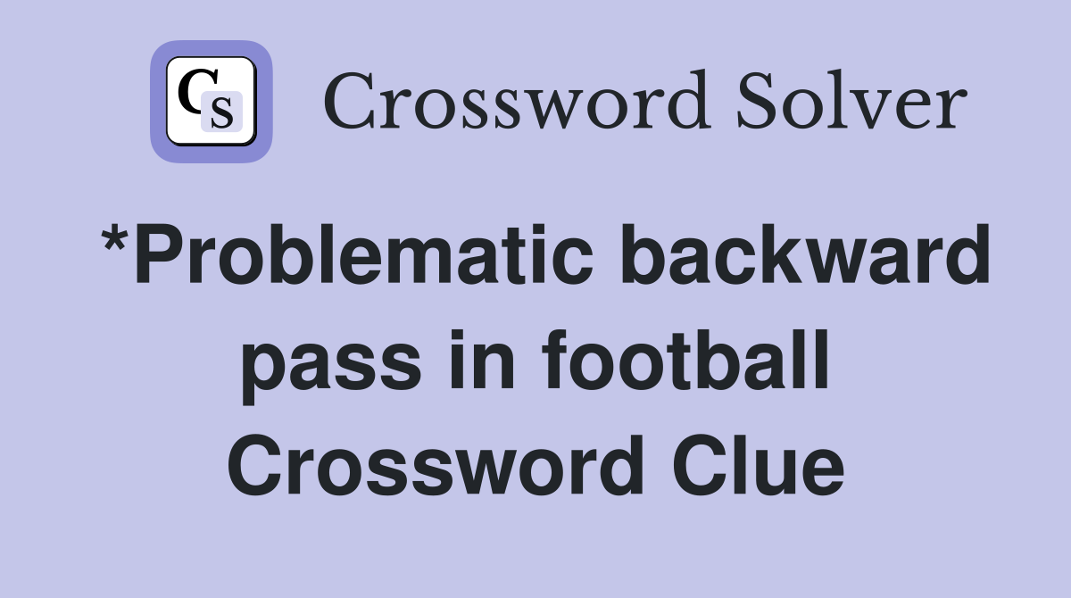 *Problematic backward pass in football Crossword Clue