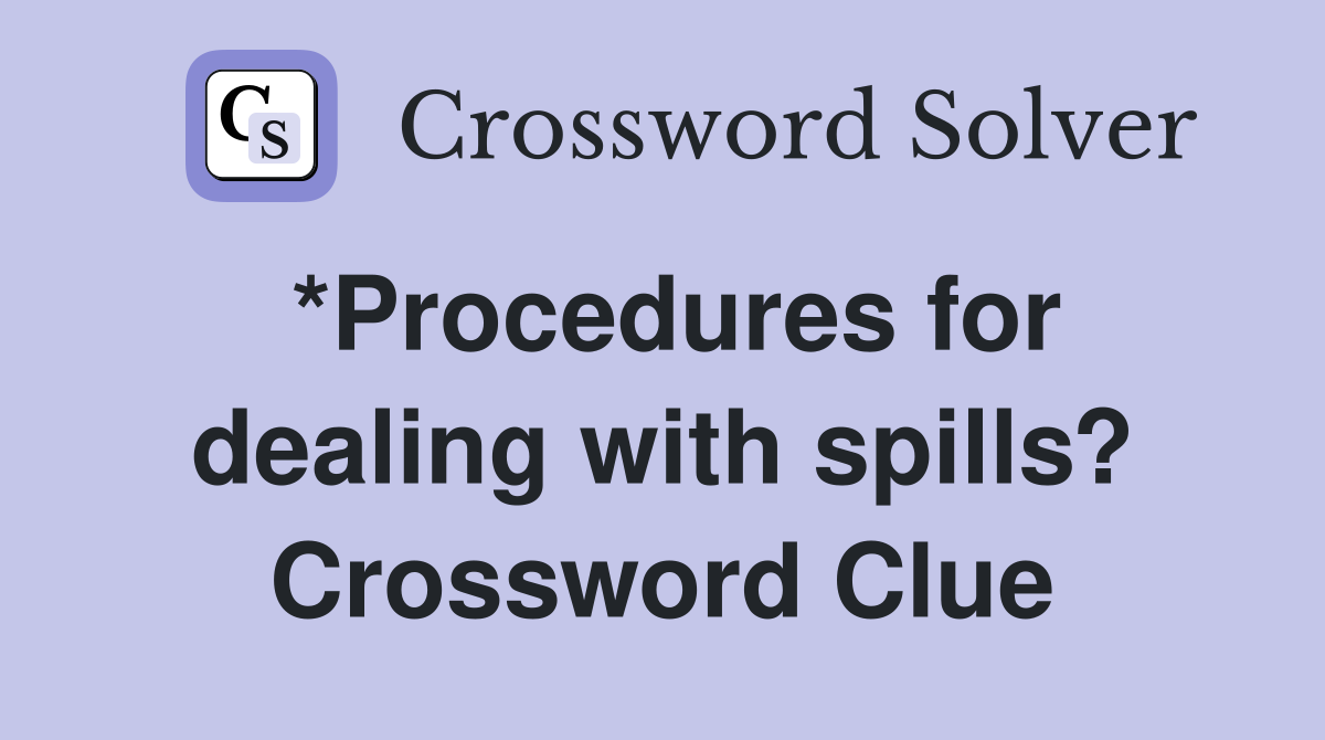 *Procedures for dealing with spills? Crossword Clue