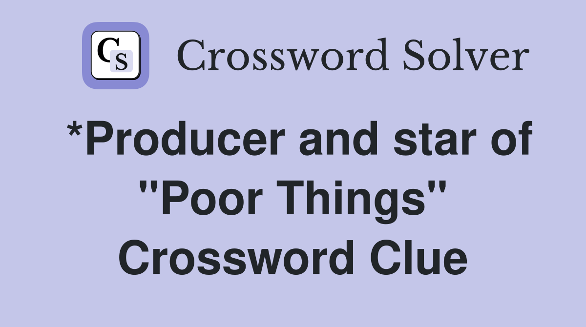 *Producer and star of "Poor Things" Crossword Clue