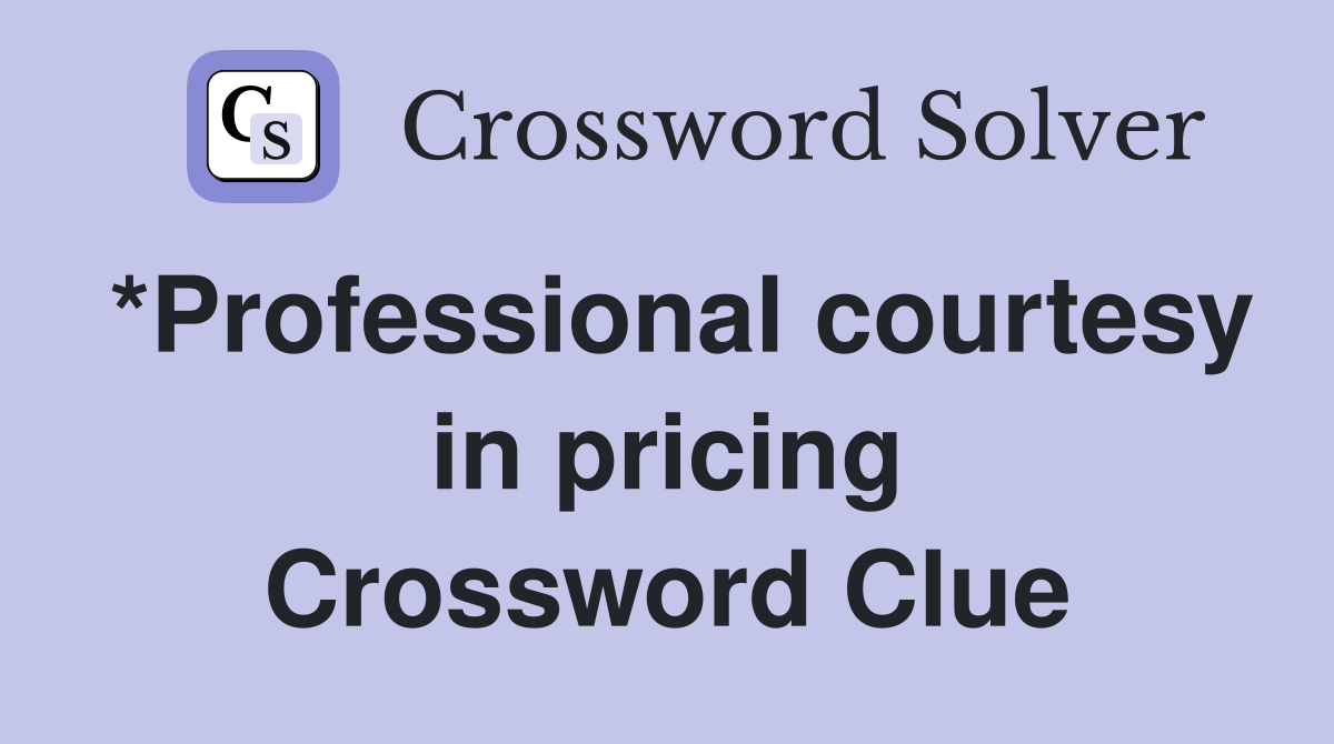 *Professional courtesy in pricing Crossword Clue