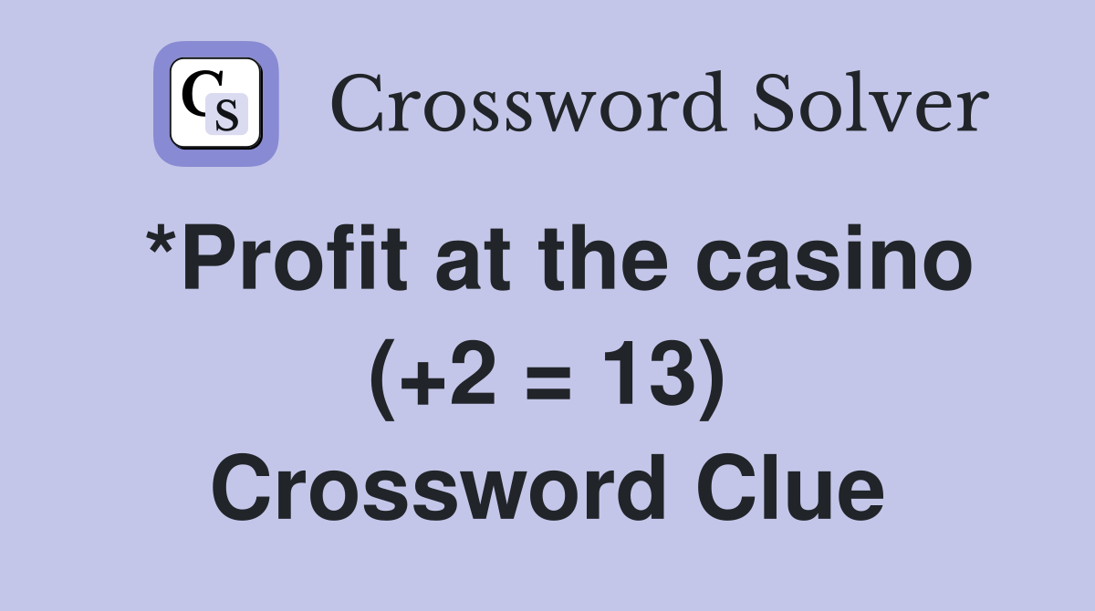 *Profit at the casino (+2 = 13) Crossword Clue