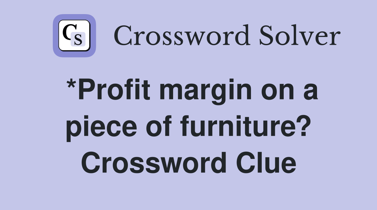 *Profit margin on a piece of furniture? Crossword Clue