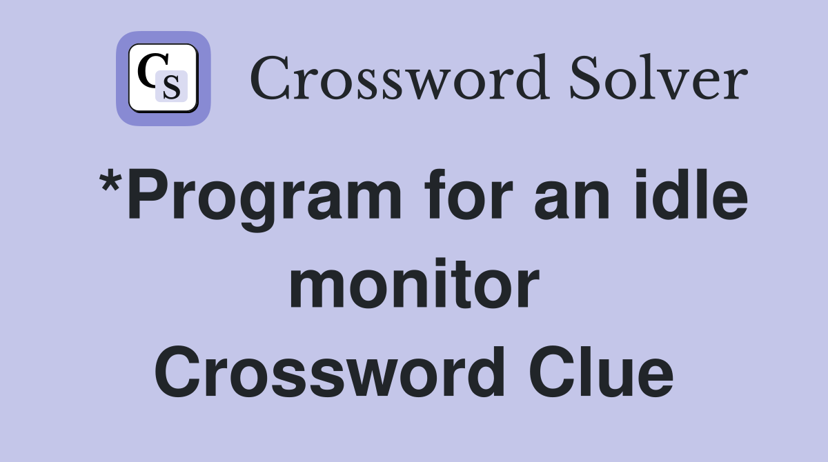 *Program for an idle monitor Crossword Clue