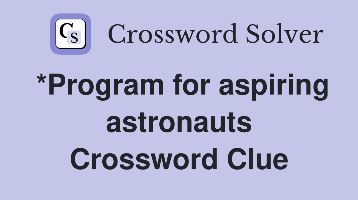 *Program for aspiring astronauts Crossword Clue