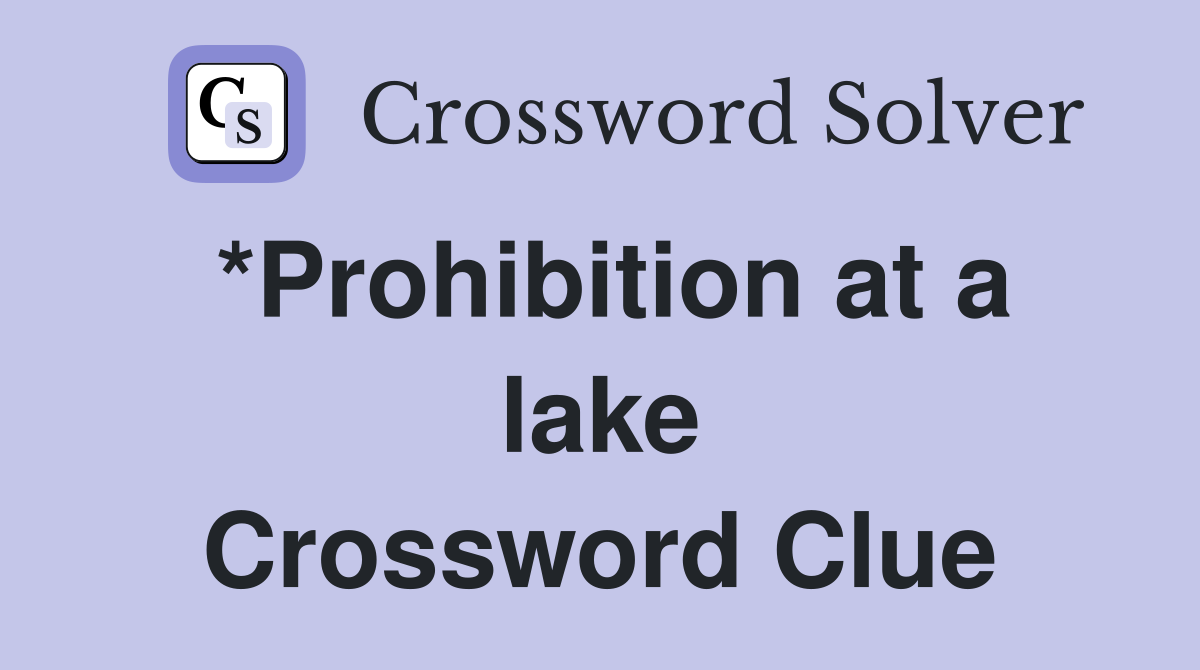 *Prohibition at a lake Crossword Clue