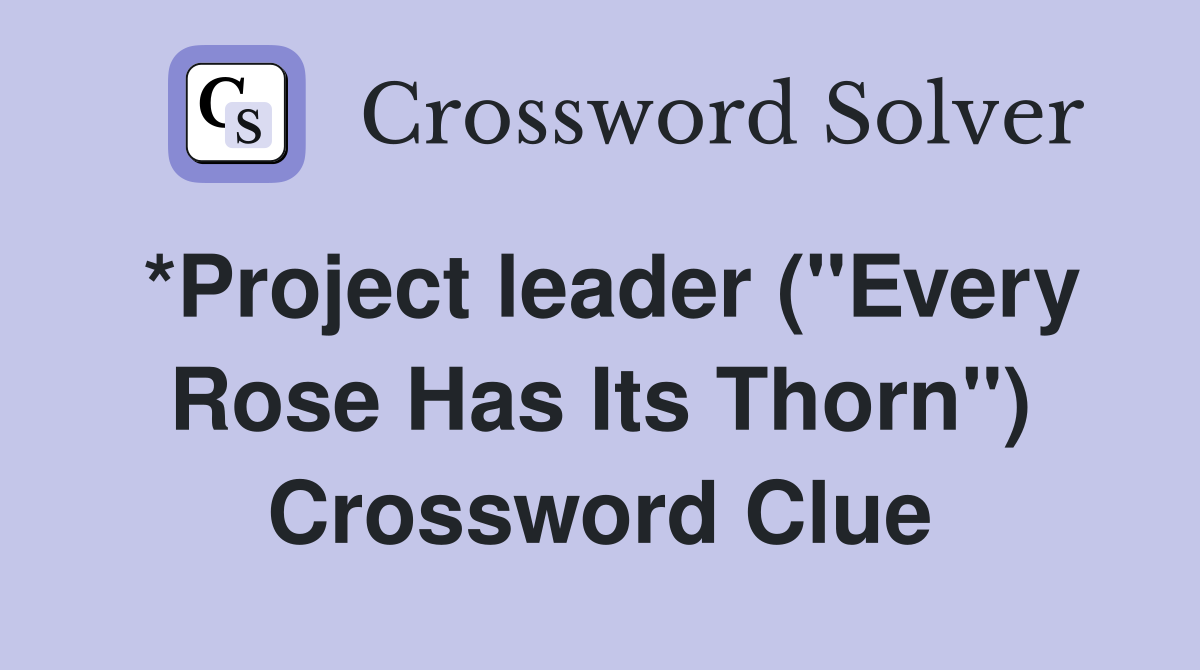*Project leader ("Every Rose Has Its Thorn") Crossword Clue
