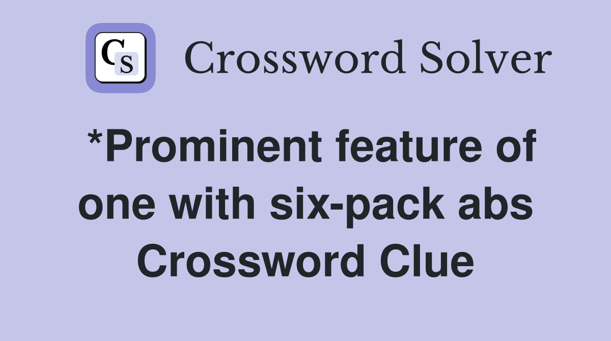 *Prominent feature of one with six-pack abs Crossword Clue