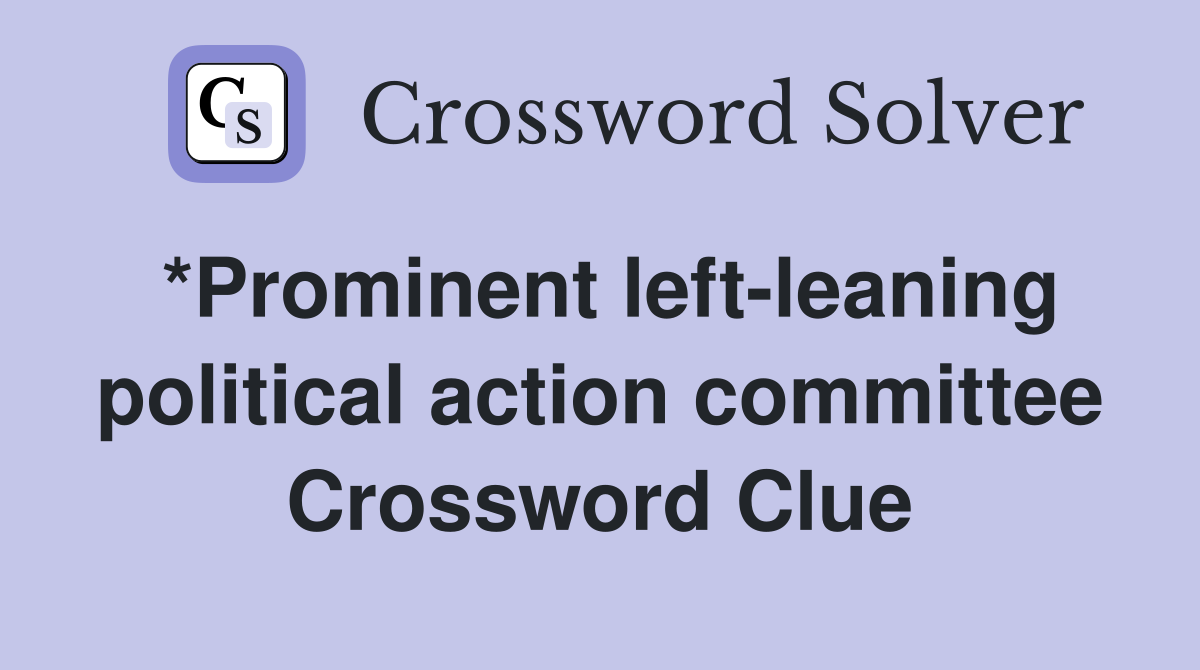 *Prominent left-leaning political action committee Crossword Clue