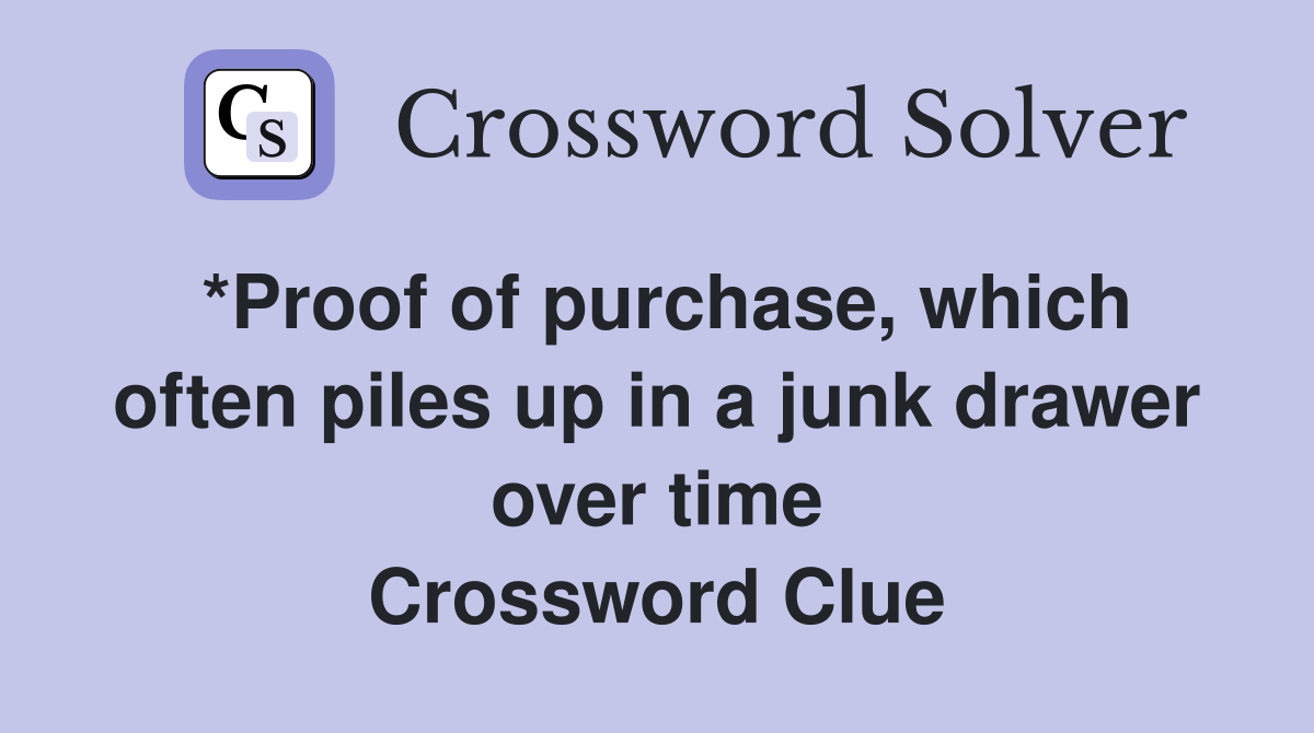 *Proof of purchase, which often piles up in a junk drawer over time Crossword Clue