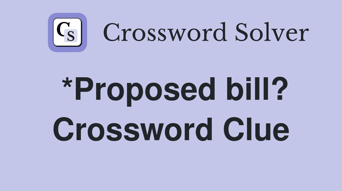 *Proposed bill? Crossword Clue