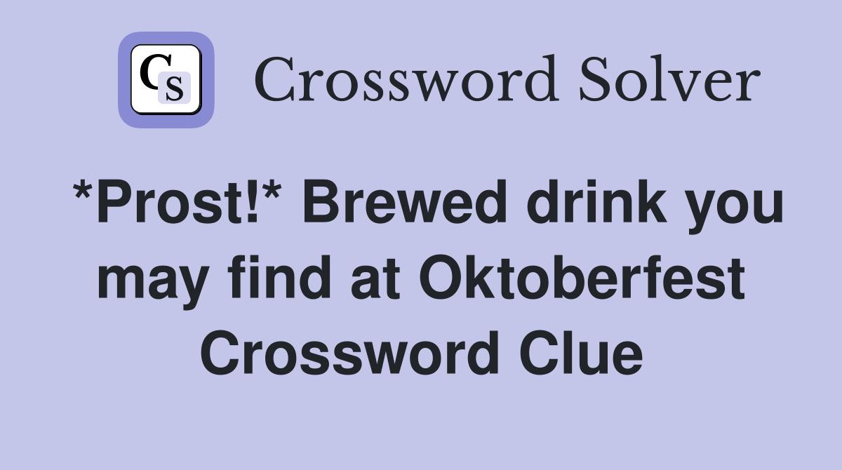 *Prost!* Brewed drink you may find at Oktoberfest Crossword Clue