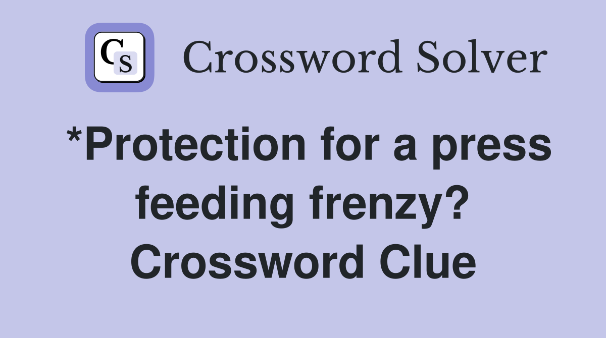 *Protection for a press feeding frenzy? Crossword Clue