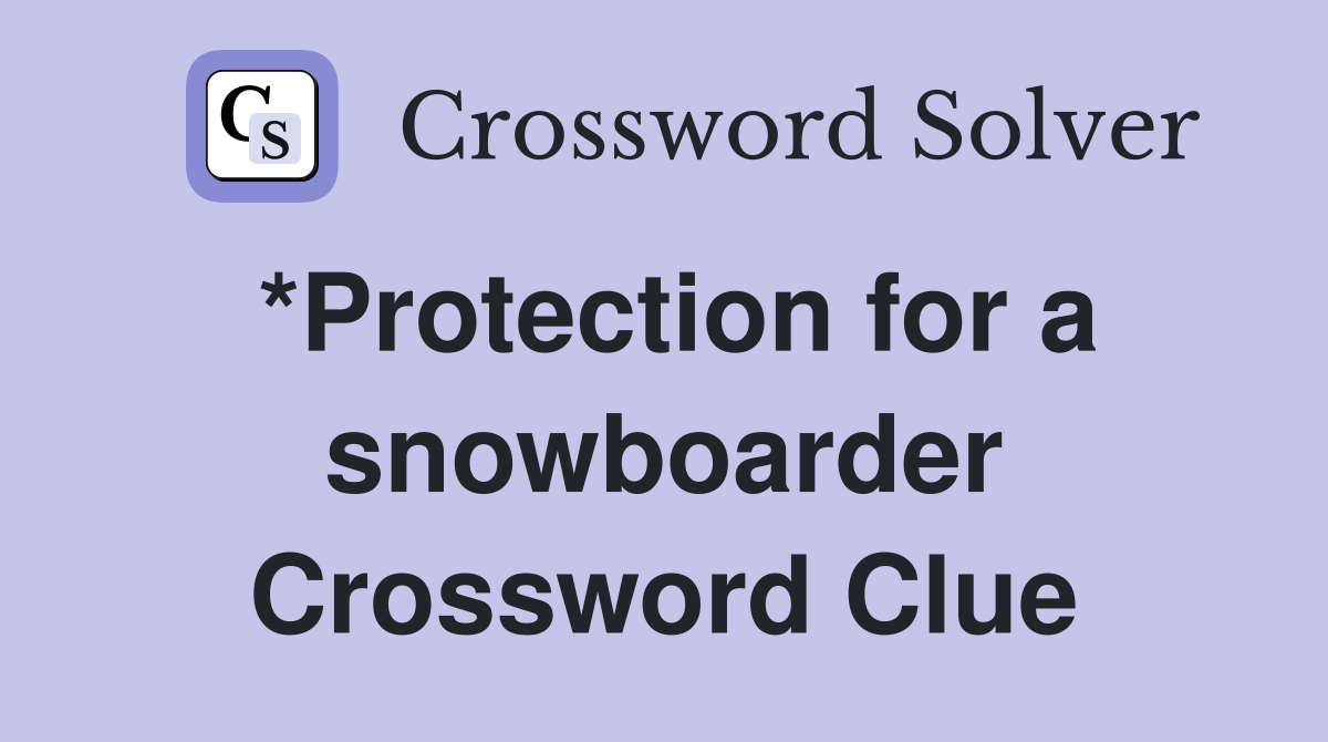 *Protection for a snowboarder Crossword Clue