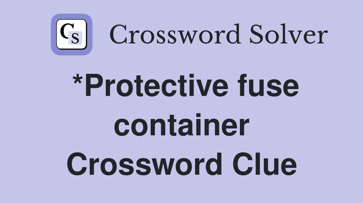 *Protective fuse container Crossword Clue