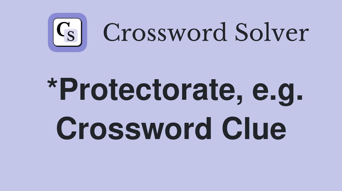 *Protectorate, e.g. Crossword Clue