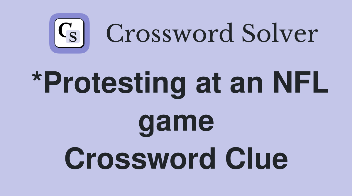 *Protesting at an NFL game Crossword Clue