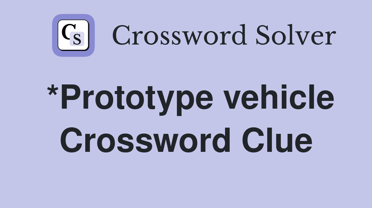 *Prototype vehicle Crossword Clue