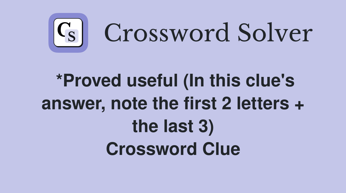 *Proved useful (In this clue's answer, note the first 2 letters + the last 3) Crossword Clue