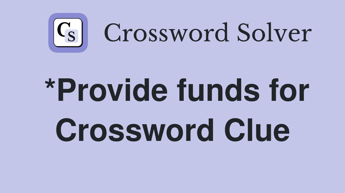 *Provide funds for Crossword Clue