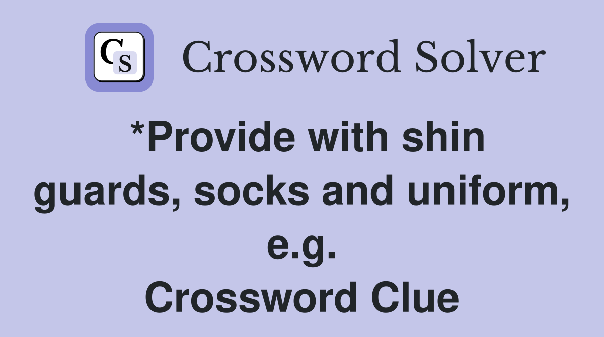 *Provide with shin guards, socks and uniform, e.g. Crossword Clue