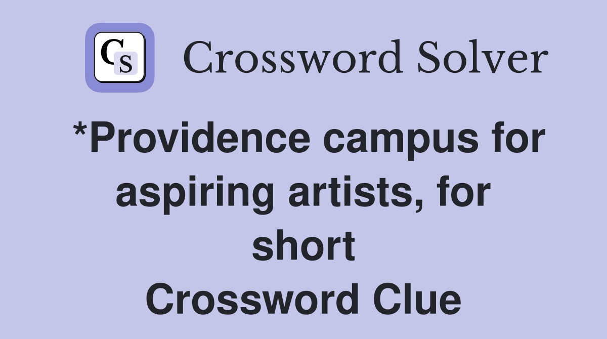 *Providence campus for aspiring artists, for short Crossword Clue
