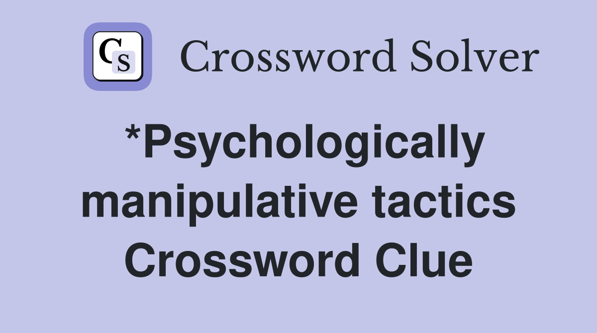 *Psychologically manipulative tactics Crossword Clue