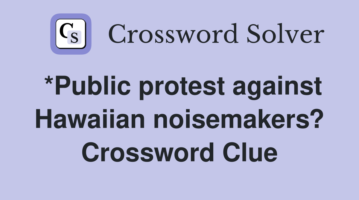*Public protest against Hawaiian noisemakers? Crossword Clue