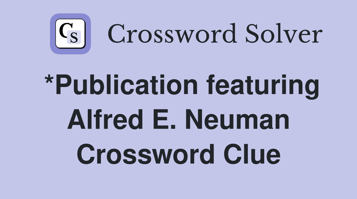 *Publication featuring Alfred E. Neuman Crossword Clue