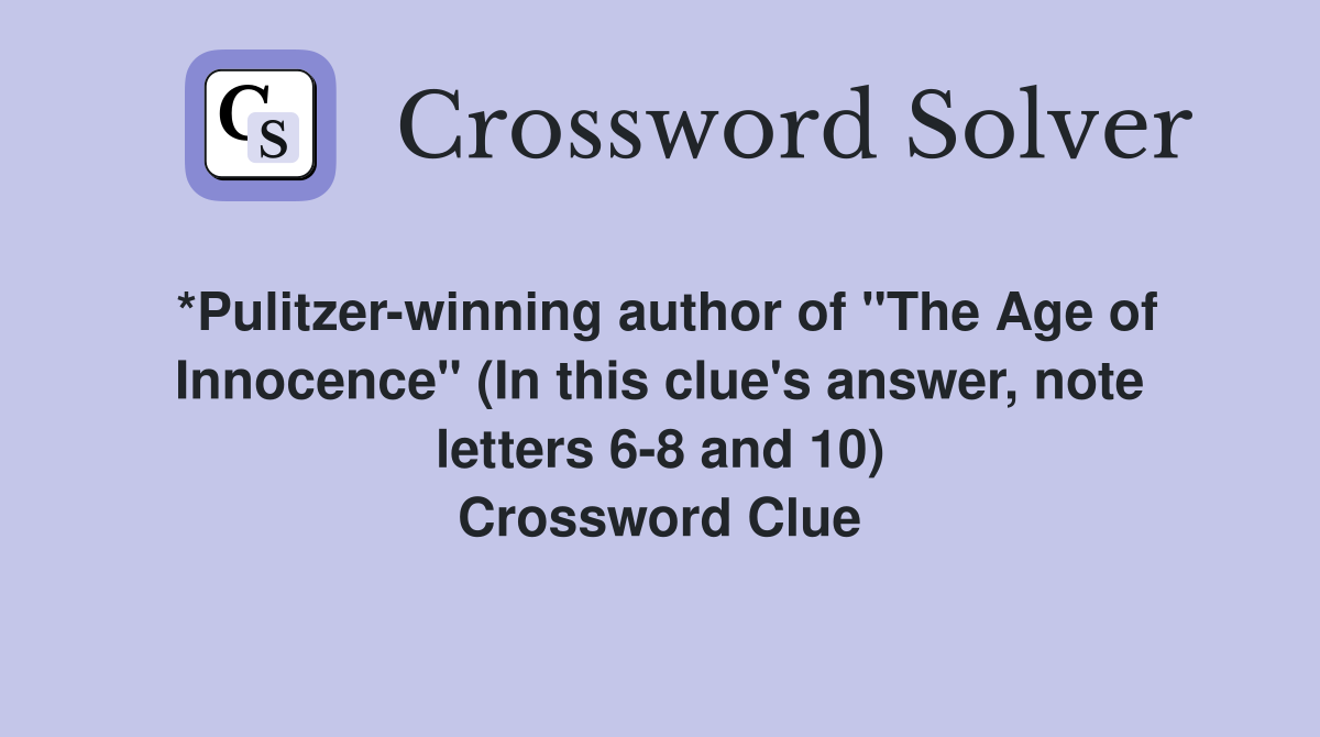 *Pulitzer-winning author of "The Age of Innocence" (In this clue's answer, note letters 6-8 and 10) Crossword Clue