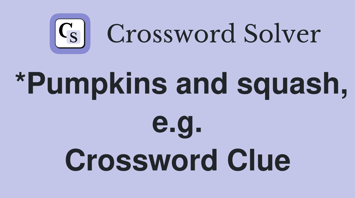 *Pumpkins and squash, e.g. Crossword Clue