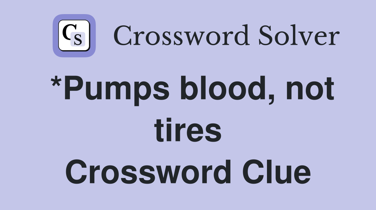 *Pumps blood, not tires Crossword Clue