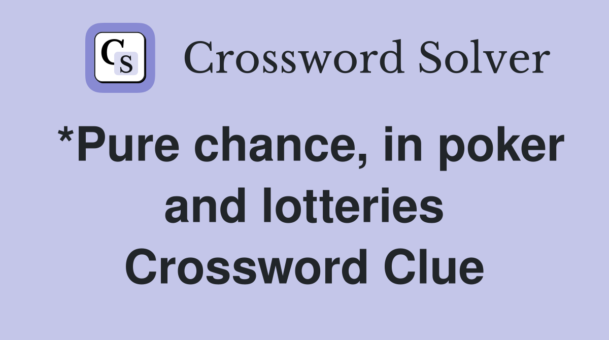 *Pure chance, in poker and lotteries Crossword Clue