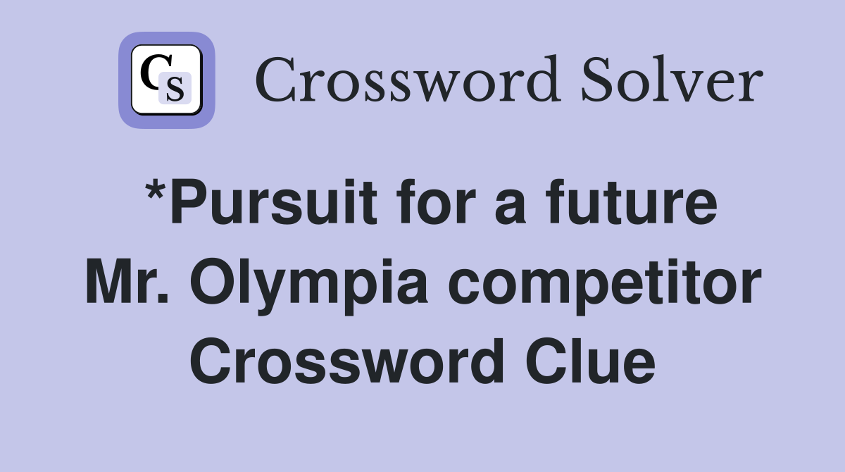 *Pursuit for a future Mr. Olympia competitor Crossword Clue