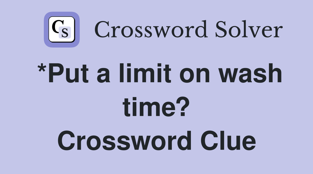 *Put a limit on wash time? Crossword Clue