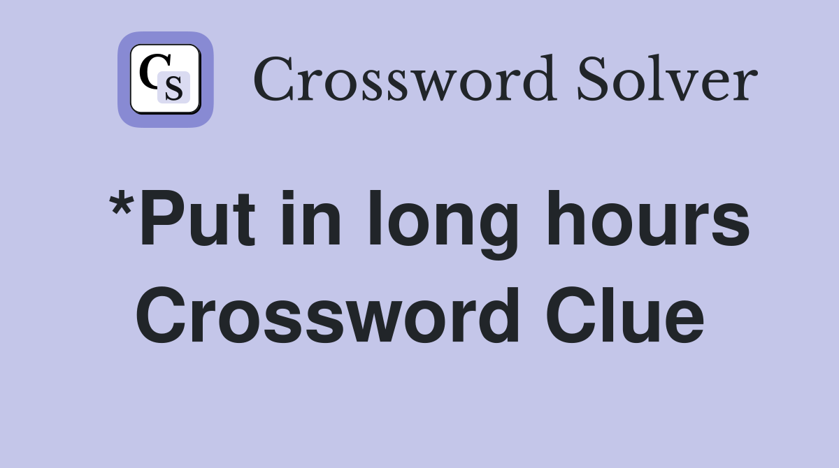 *Put in long hours Crossword Clue