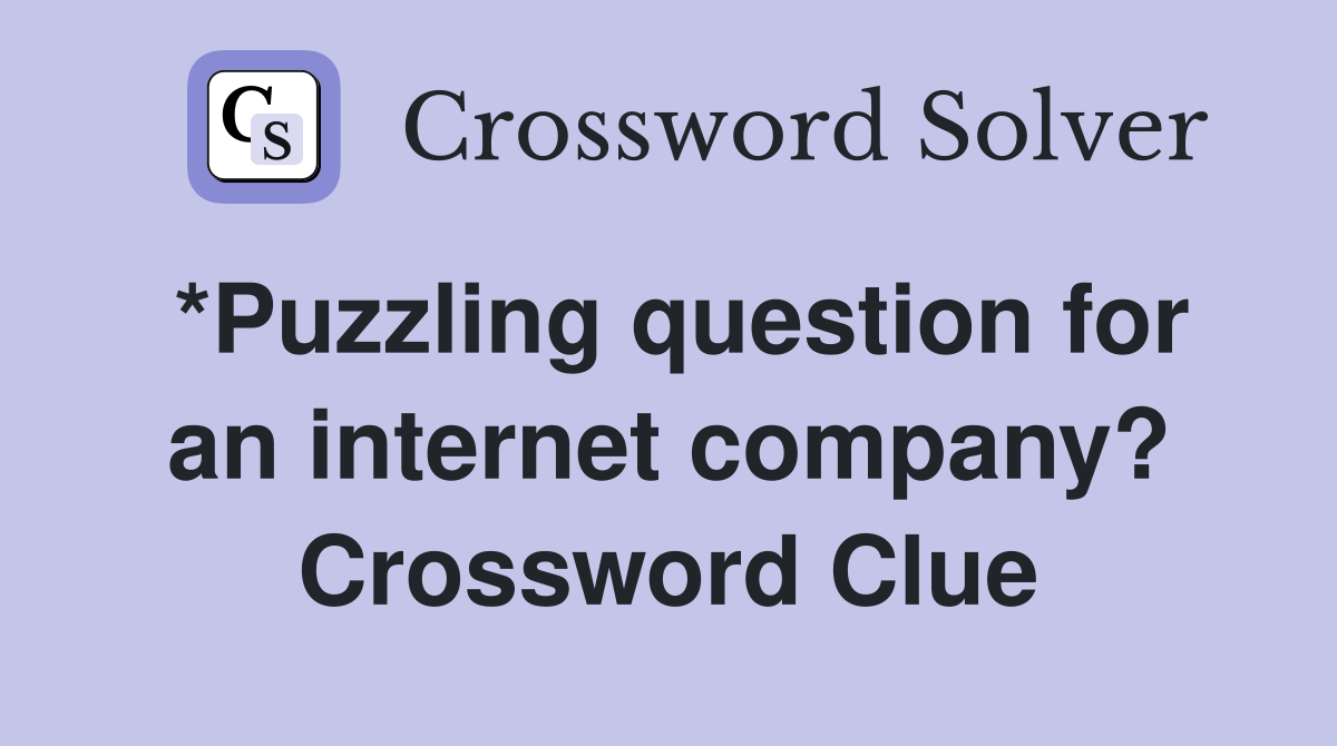 *Puzzling question for an internet company? Crossword Clue